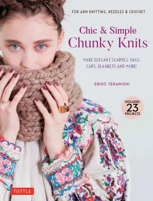 Chic & Simple Chunky Knits: Per la maglia a braccio, gli aghi e l'uncinetto: Realizza sciarpe eleganti, borse, berretti, coperte e molto altro! - Chic & Simple Chunky Knits: For Arm Knitting, Needles & Crochet: Make Elegant Scarves, Bags, Caps, Blankets and More!