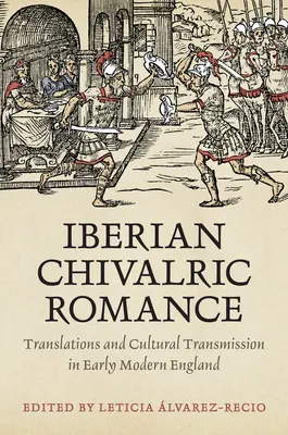 Il romanzo cavalleresco iberico: Traduzioni e trasmissione culturale nella prima Inghilterra moderna - Iberian Chivalric Romance: Translations and Cultural Transmission in Early Modern England