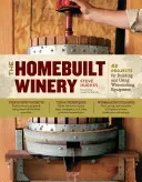 L'azienda vinicola costruita in casa: 43 progetti per la costruzione e l'utilizzo di attrezzature per la vinificazione - The Homebuilt Winery: 43 Projects for Building and Using Winemaking Equipment