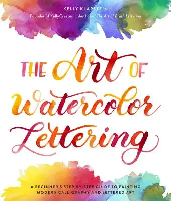 L'arte del lettering ad acquerello: Guida passo passo per principianti alla pittura della calligrafia moderna e dell'arte letteraria - The Art of Watercolor Lettering: A Beginner's Step-By-Step Guide to Painting Modern Calligraphy and Lettered Art