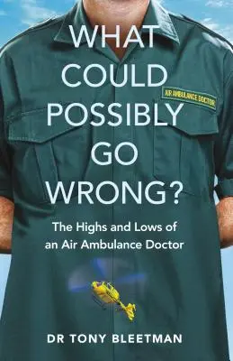 Cosa potrebbe mai andare storto? Gli alti e bassi di un medico di ambulanza aerea - What Could Possibly Go Wrong?: The Highs and Lows of an Air Ambulance Doctor