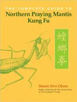 La guida completa al Kung Fu della mantide religiosa del Nord - The Complete Guide to Northern Praying Mantis Kung Fu