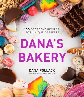 La pasticceria di Dana: 100 ricette decadenti per dolci unici - Dana's Bakery: 100 Decadent Recipes for Unique Desserts