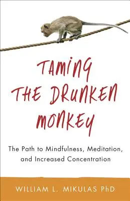 Domare la scimmia ubriaca: Il cammino verso la mindfulness, la meditazione e l'aumento della concentrazione - Taming the Drunken Monkey: The Path to Mindfulness, Meditation, and Increased Concentration