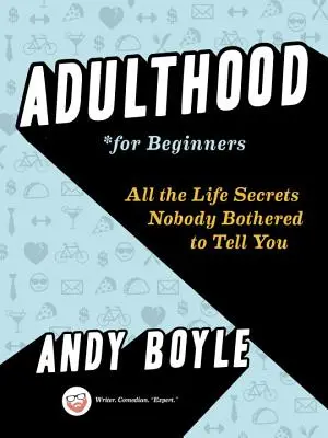 L'età adulta per principianti: Tutti i segreti della vita che nessuno si preoccupa di dirti - Adulthood for Beginners: All the Life Secrets Nobody Bothered to Tell You