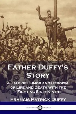 La storia di padre Duffy: Una storia di umorismo e di eroismo, di vita e di morte con il Sessantanovesimo Combattente - Father Duffy's Story: A Tale of Humor and Heroism, of Life and Death with the Fighting Sixty-Ninth