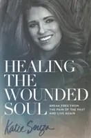 Guarire l'anima ferita: liberarsi dal dolore del passato e vivere di nuovo - Healing the Wounded Soul: Break Free from the Pain of the Past and Live Again