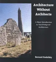 Architettura senza architetti: Breve introduzione all'architettura senza pedigree - Architecture Without Architects: A Short Introduction to Non-Pedigreed Architecture