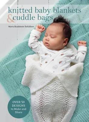 Coperte e borse a maglia per bambini: Oltre 50 disegni da realizzare e condividere - Knitted Baby Blankets & Cuddle Bags: Over 50 Designs to Make and Share