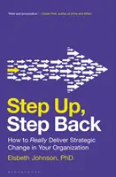 Step Up, Step Back: Come realizzare davvero il cambiamento strategico nella vostra organizzazione - Step Up, Step Back: How to Really Deliver Strategic Change in Your Organization