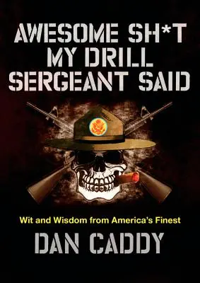 Le cose fantastiche che ha detto il mio sergente istruttore: arguzia e saggezza dei migliori d'America - Awesome Sh*t My Drill Sergeant Said: Wit and Wisdom from America's Finest