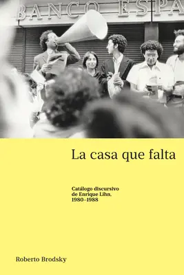 La casa che manca; Catalogo discorsivo di Enrique Lihn, 1980-1988 - La casa que falta; Catlogo discursivo de Enrique Lihn, 1980-1988