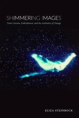 Immagini scintillanti: Cinema trans, incarnazione ed estetica del cambiamento - Shimmering Images: Trans Cinema, Embodiment, and the Aesthetics of Change