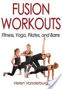 Allenamenti Fusion: Fitness, Yoga, Pilates e Barre - Fusion Workouts: Fitness, Yoga, Pilates, and Barre