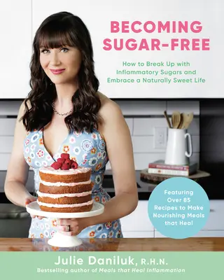 Diventare senza zucchero: come rompere con gli zuccheri infiammatori e abbracciare una vita naturalmente dolce - Becoming Sugar-Free: How to Break Up with Inflammatory Sugars and Embrace a Naturally Sweet Life