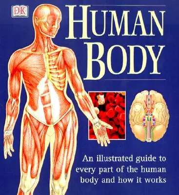 Il corpo umano: Guida illustrata a ogni parte del corpo umano e al suo funzionamento - The Human Body: An Illustrated Guide to Every Part of the Human Body and How It Works