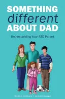 Qualcosa di diverso in papà: Come vivere con il tuo straordinario genitore Asperger - Something Different about Dad: How to Live with Your Amazing Asperger Parent
