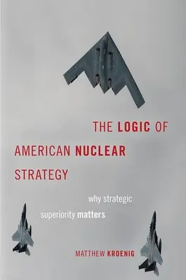 La logica della strategia nucleare americana: Perché la superiorità strategica è importante - The Logic of American Nuclear Strategy: Why Strategic Superiority Matters