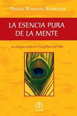 La Esencia Pura de la Mente: L'antica tradizione Dzogchen del Tbet - La Esencia Pura de la Mente: La Antigua Tradicin Dzogchen del Tbet