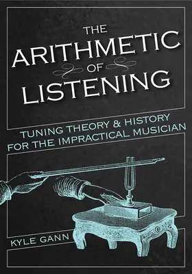 L'aritmetica dell'ascolto: Teoria e storia dell'accordatura per il musicista poco pratico - The Arithmetic of Listening: Tuning Theory and History for the Impractical Musician