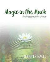La magia nel fango: trovare la grazia nel caos - Magic in the Muck: finding grace in chaos