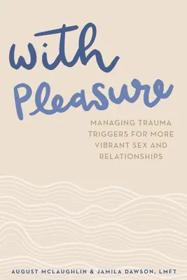 Con piacere: gestire le cause del trauma per un sesso e una relazione più vivaci - With Pleasure: Managing Trauma Triggers for More Vibrant Sex and Relationships