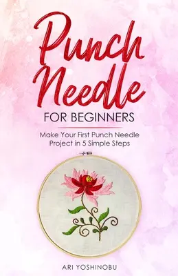Ago per principianti: Realizza il tuo primo progetto con l'ago da punzone in 5 semplici passi - Punch Needle for Beginners: Make Your First Punch Needle Project in 5 Simple Steps