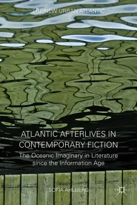 Dopoguerra atlantico nella narrativa contemporanea: L'immaginario oceanico nella letteratura a partire dall'età dell'informazione - Atlantic Afterlives in Contemporary Fiction: The Oceanic Imaginary in Literature Since the Information Age