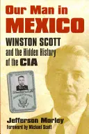 Il nostro uomo in Messico: Winston Scott e la storia nascosta della CIA - Our Man in Mexico: Winston Scott and the Hidden History of the CIA