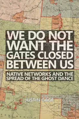 Non vogliamo che i cancelli siano chiusi tra noi: Le reti dei nativi e la diffusione della danza degli spettri - We Do Not Want the Gates Closed Between Us: Native Networks and the Spread of the Ghost Dance