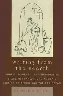 Scrivere dal focolare: Spazio pubblico, domestico e immaginativo nella narrativa femminile francofona dell'Africa e dei Caraibi - Writing from the Hearth: Public, Domestic, and Imaginative Space in Francophone Women's Fiction of Africa and the Caribbean