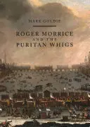 Roger Morrice e i Whig puritani: Il libro d'entrata, 1677-1691 - Roger Morrice and the Puritan Whigs: The Entring Book, 1677-1691