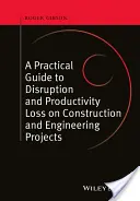 Guida pratica alle interruzioni e alla perdita di produttività nei progetti di costruzione e ingegneria - A Practical Guide to Disruption and Productivity Loss on Construction and Engineering Projects