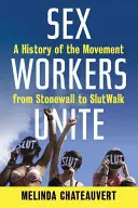 Lavoratori del sesso uniti: Una storia del movimento da Stonewall a Slutwalk - Sex Workers Unite: A History of the Movement from Stonewall to Slutwalk