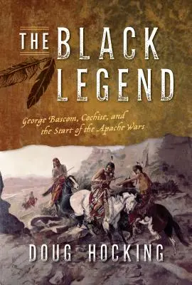 La leggenda nera: George Bascom, Cochise e l'inizio delle guerre apache - The Black Legend: George Bascom, Cochise, and the Start of the Apache Wars