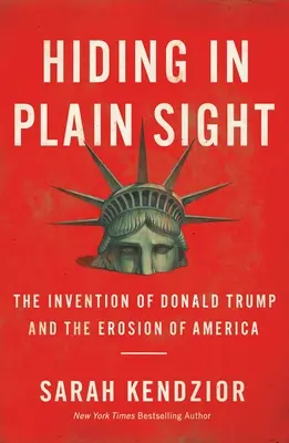 Nascondersi in piena vista: L'invenzione di Donald Trump e l'erosione dell'America - Hiding in Plain Sight: The Invention of Donald Trump and the Erosion of America
