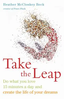 Fai il salto: Fai ciò che ami 15 minuti al giorno e crea la vita dei tuoi sogni - Take the Leap: Do What You Love 15 Minutes a Day and Create the Life of Your Dreams