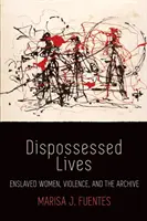 Vite espropriate: Donne schiavizzate, violenza e archivio - Dispossessed Lives: Enslaved Women, Violence, and the Archive