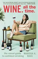 Vino. Per tutto il tempo: la guida informale per un consumo sicuro. - Wine. All the Time.: The Casual Guide to Confident Drinking
