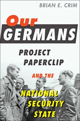 I nostri tedeschi: Il progetto Paperclip e lo Stato di sicurezza nazionale - Our Germans: Project Paperclip and the National Security State