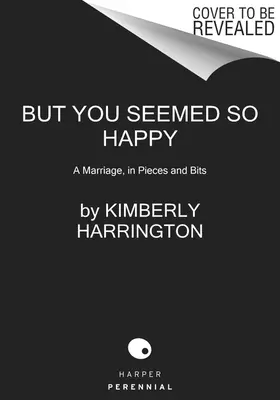Ma tu sembravi così felice: Un matrimonio a pezzi e bocconi - But You Seemed So Happy: A Marriage, in Pieces and Bits