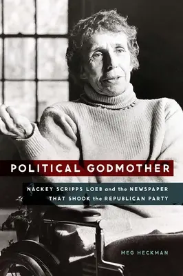 La madrina politica: Nackey Scripps Loeb e il giornale che ha sconvolto il Partito Repubblicano - Political Godmother: Nackey Scripps Loeb and the Newspaper That Shook the Republican Party