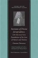 Istituti di Giurisprudenza Divina, con selezioni da Fondamenti del Diritto di Natura e delle Nazioni - Institutes of Divine Jurisprudence, with Selections from Foundations of the Law of Nature and Nations