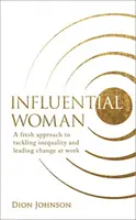 Donna influente - Un approccio nuovo per affrontare le disuguaglianze e guidare il cambiamento sul lavoro - Influential Woman - A Fresh Approach to Tackling Inequality and Leading Change at Work