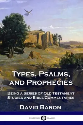Tipi, Salmi e Profezie: Una serie di studi sull'Antico Testamento e di commenti biblici - Types, Psalms, and Prophecies: Being a Series of Old Testament Studies and Bible Commentaries