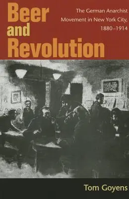 Birra e rivoluzione: Il movimento anarchico tedesco a New York, 1880-1914 - Beer and Revolution: The German Anarchist Movement in New York City, 1880-1914
