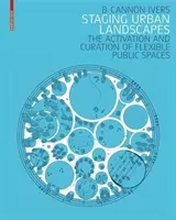 Mettere in scena i paesaggi urbani - L'attivazione e la cura degli spazi pubblici flessibili - Staging Urban Landscapes - The Activation and Curation of Flexible Public Spaces
