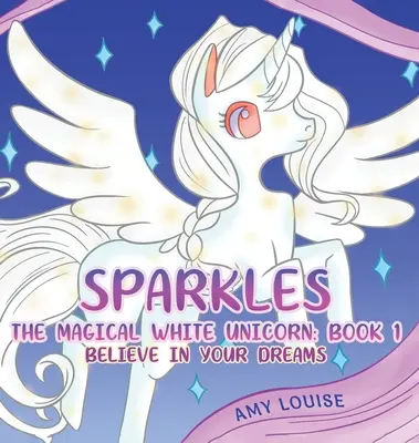 Sparkles, il magico unicorno bianco: Libro 1 - Credi nei tuoi sogni - Sparkles, the Magical White Unicorn: Book 1 - Believe in your dreams