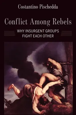 Conflitto tra ribelli: Perché i gruppi di insorti si combattono tra loro - Conflict Among Rebels: Why Insurgent Groups Fight Each Other