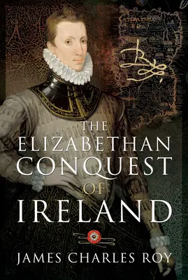 La conquista elisabettiana dell'Irlanda - The Elizabethan Conquest of Ireland